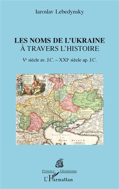 Les noms de l'Ukraine à travers l'histoire : Ve siècle av. J.C.-XXIe siècle apr. J.C.